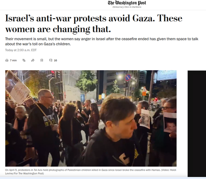 When Israel broke its ceasefire with Hamas last month, launching strikes that killed hundreds of children in Gaza,a small group of Israeli women decided to act.They printed photos of the victims, gathered candles used for Jewish mourning and,nervous about how the crowd might respond, set off for a weekly anti-war protest in central Tel Aviv. — Washington Post, Apr 21st 25 wapo-screencap.png